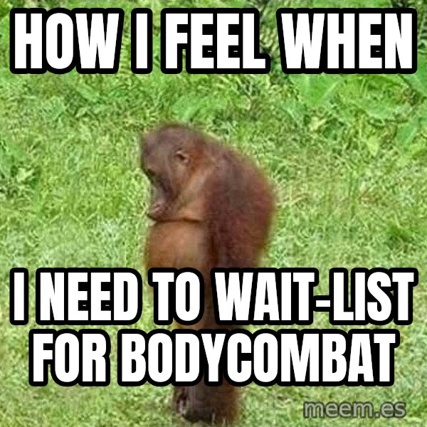 Orangutan Stan meme: How I feel When / I need to wait-list for BodyCombat