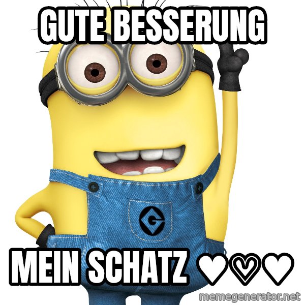 Despicable Me Minion meme: Gute Besserung / Mein Schatz ♥♡♥