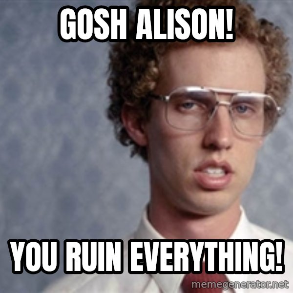 Napoleon Dynamite meme: Gosh alison! / you ruin everything!