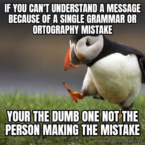 Unpopular Opinion Puffin meme: If you can't understand a message because of a single grammar or ortography mistake / Your the dumb one not the person making the mistake