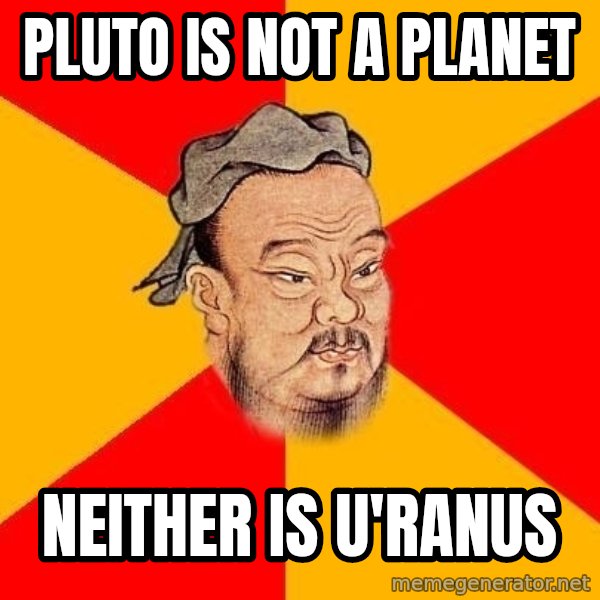 Wise Confucius meme: Pluto is not a planet / Neither is U'ranus