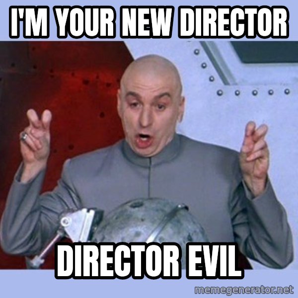 Dr Evil meme meme: I'm your new Director / Director Evil