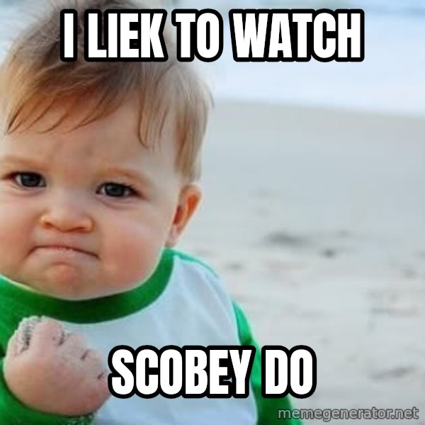 Success Kid meme: i liek to watch / scobey do