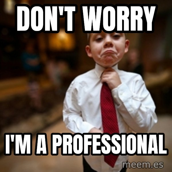 Alright Then Business Kid meme: Don't worry / I'm a professional
