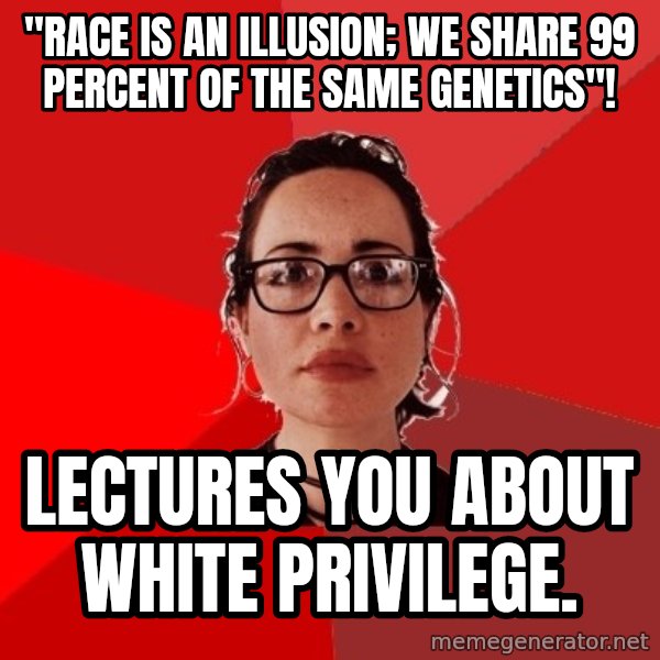 Liberal Douche Garofalo meme: "RACE IS AN ILLUSION; WE SHARE 99 PERCENT OF THE SAME GENETICS"! / LECTURES YOU ABOUT WHITE PRIVILEGE.