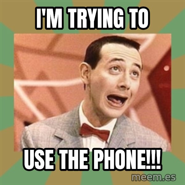 PEE WEE HERMAN meme: I'm trying to / use the PHONE!!!