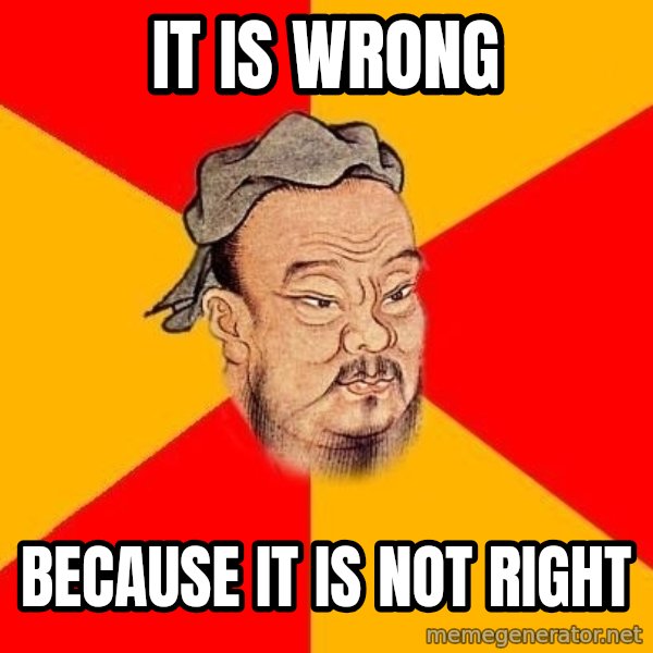Wise Confucius meme: it is wrong / because it is not right