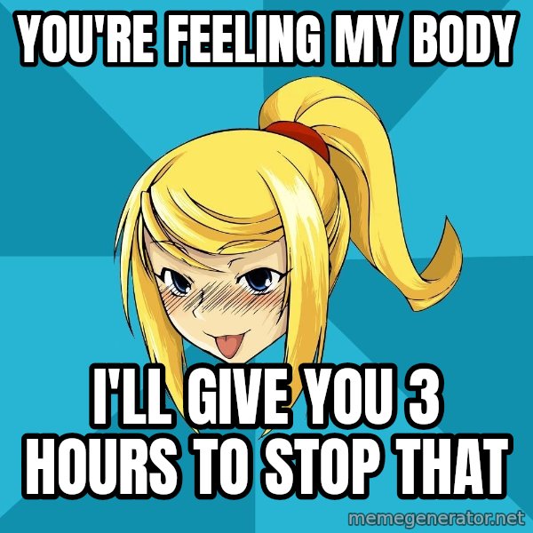 Horney Samus meme: you're feeling my body / i'll give you 3 hours to stop that