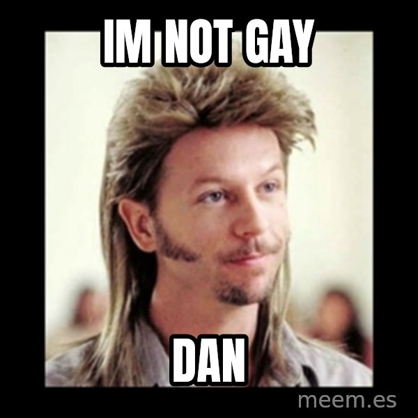 Joe Dirt meme: IM NOT GAY / DAN