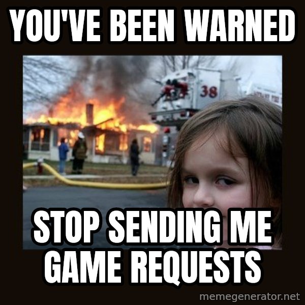 Disaster Girl meme: YOU'VE BEEN WARNED / Stop sending me game requests