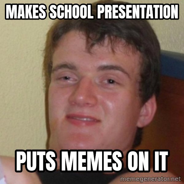 Really Stoned Guy meme: Makes school presentation / puts memes on it