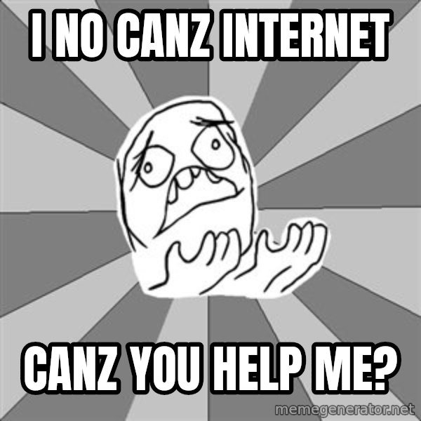 Whyyy??? meme: I no canz internet / canz you help me?