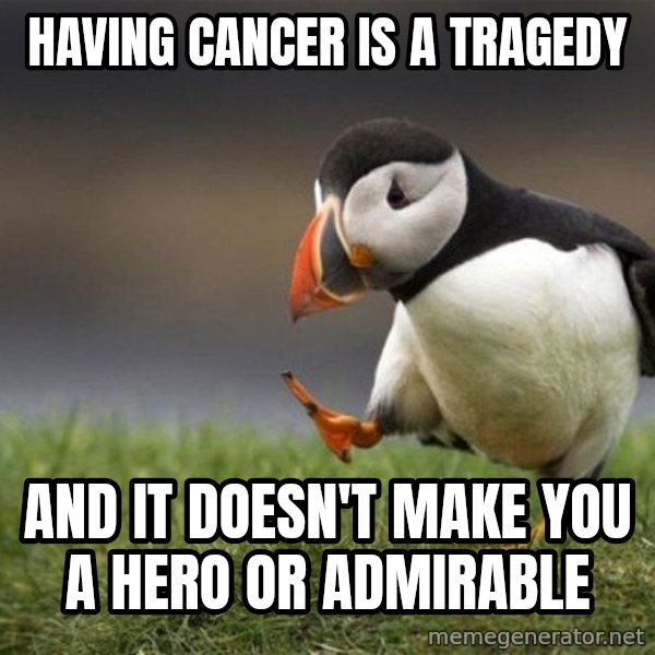 Unpopular Opinion Puffin meme: Having cancer is a tragedy / and it doesn't make you a hero or admirable