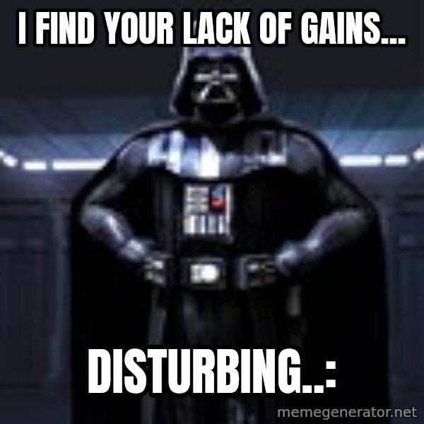 Darth Vader meme: I find your lack of gains... / Disturbing..: