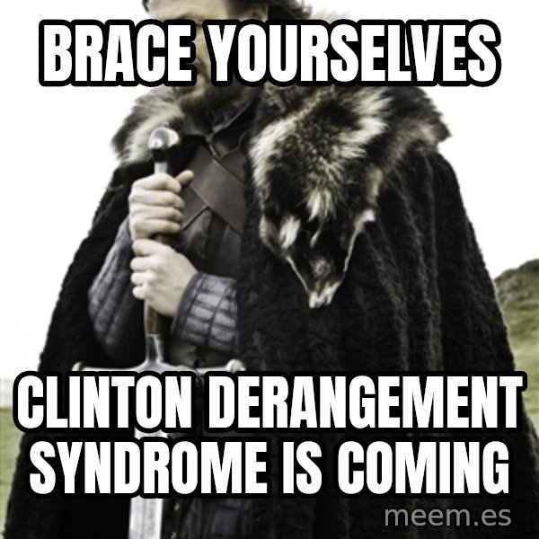 Ned Stark meme: BRACE YOURSELVES / CLINTON DERANGEMENT SYNDROME IS COMING