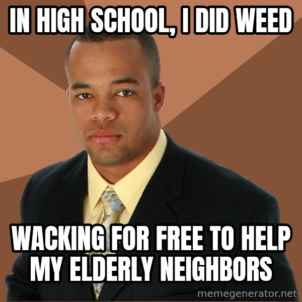 Successful Black Man meme: in high school, i did weed / wacking for free to help my elderly neighbors