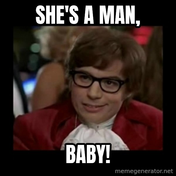 Dangerously Austin Powers meme: She's a Man, / Baby!