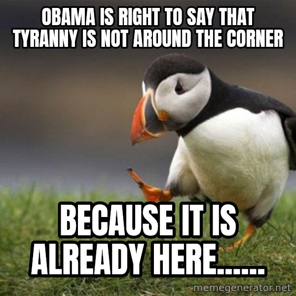 Unpopular Opinion Puffin meme: Obama is right to say that tyranny is not around the corner / because it is already here......