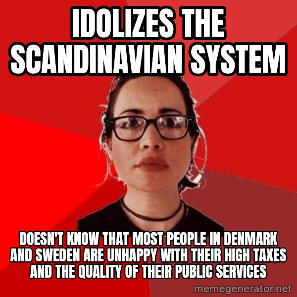 Liberal Douche Garofalo meme: Idolizes the Scandinavian System / Doesn't know that most people in Denmark and Sweden are unhappy with their high taxes and the quality of their public services