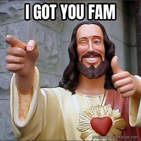 jesus says meme: I Got You Fam