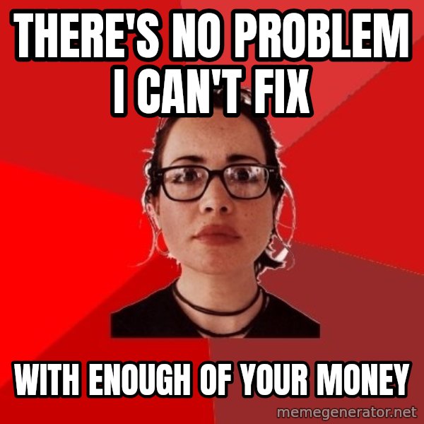 Liberal Douche Garofalo meme: there's no problem I can't fix / with enough of your money