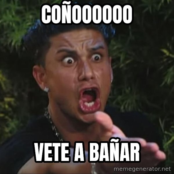 Pauly D meme: coñoooooo / vete a bañar