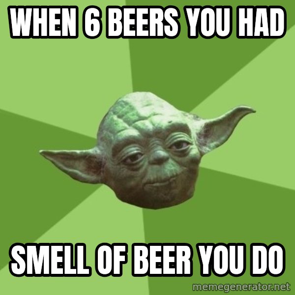 Advice Yoda Gives meme: when 6 beers you had / smell of beer you do