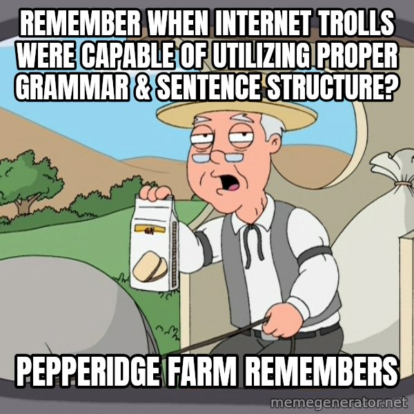 Pepperidge Farm Remembers Meme meme: remember when internet trolls were capable of utilizing proper grammar & sentence structure? / pepperidge farm remembers