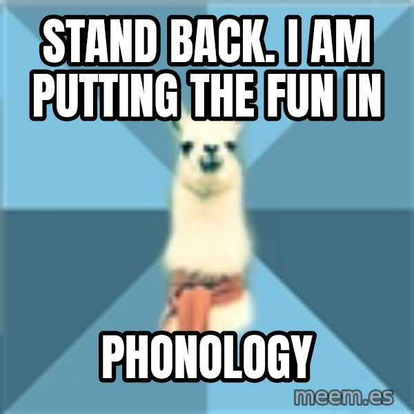 Linguistics Llama meme: Stand back.  I am putting the fun in / Phonology