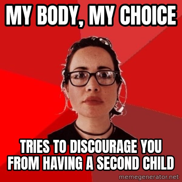 Liberal Douche Garofalo meme: my body, my choice / tries to discourage you from having a second child