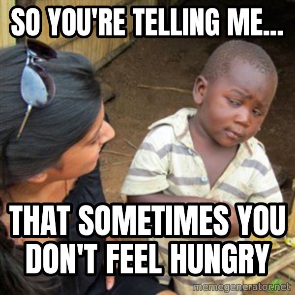 Skeptical 3rd World Kid meme: So you're telling me... / that sometimes you don't feel hungry