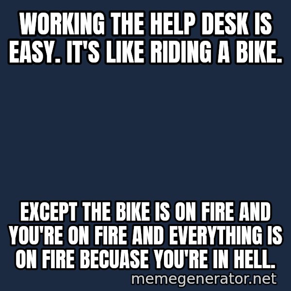 Bicycle On Fire meme: working the help desk is easy. it's like riding a bike. / except the bike is on fire and you're on fire and everything is on fire becuase you're in hell.