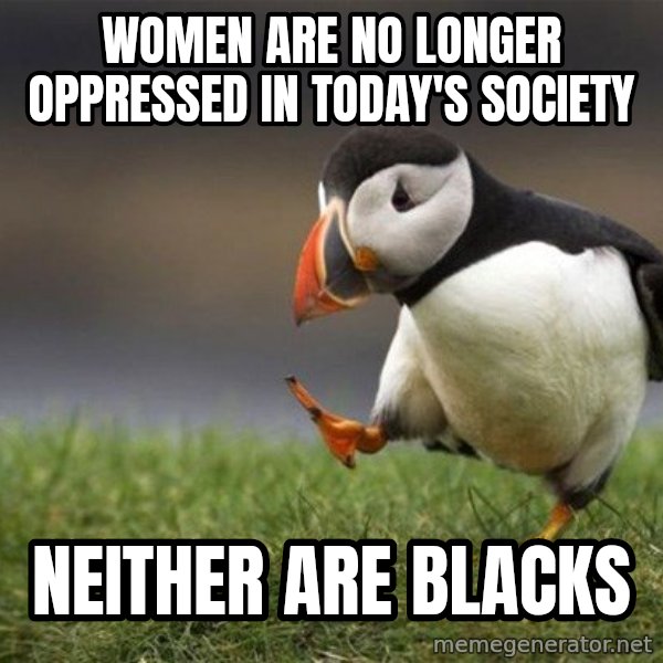 Unpopular Opinion Puffin meme: Women are no longer oppressed in today's society / neither are blacks
