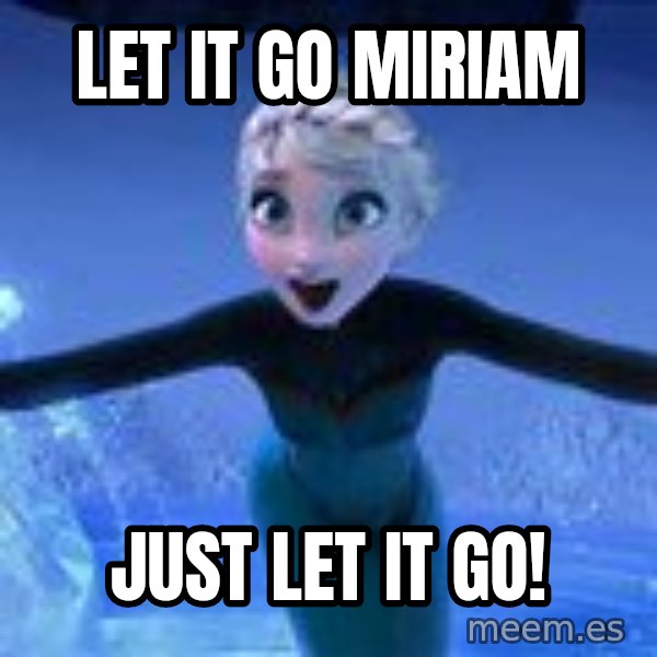 Frozen Elsa Let it Go meme: Let it go Miriam / Just let it go!