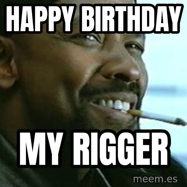 My Nigga Denzel meme: Happy birthday / My Rigger