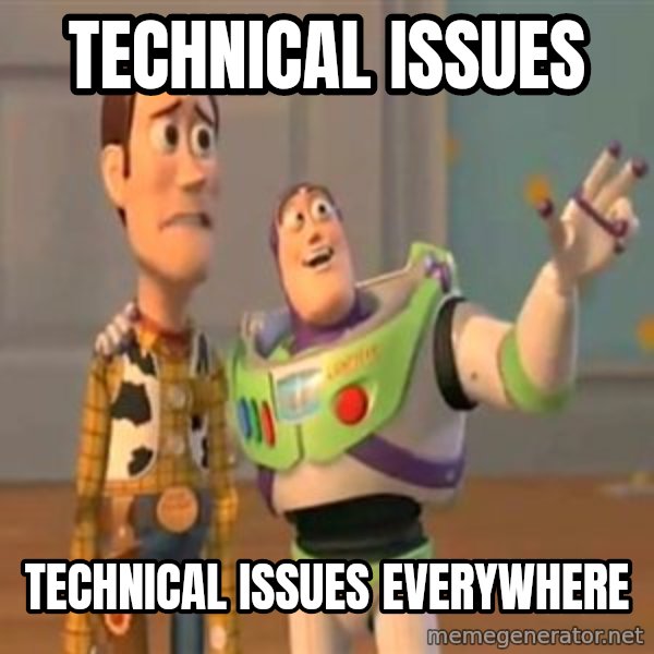 X, X Everywhere  meme: technical issues / technical issues everywhere