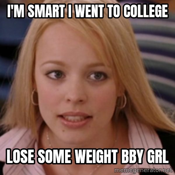 mean girls meme: I'm Smart i went to college / lose some weight bby grl