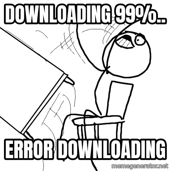 Desk Flip Rage Guy meme: downloading 99%.. / error downloading