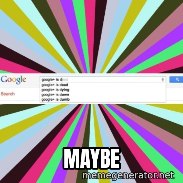 Google meme: Maybe
