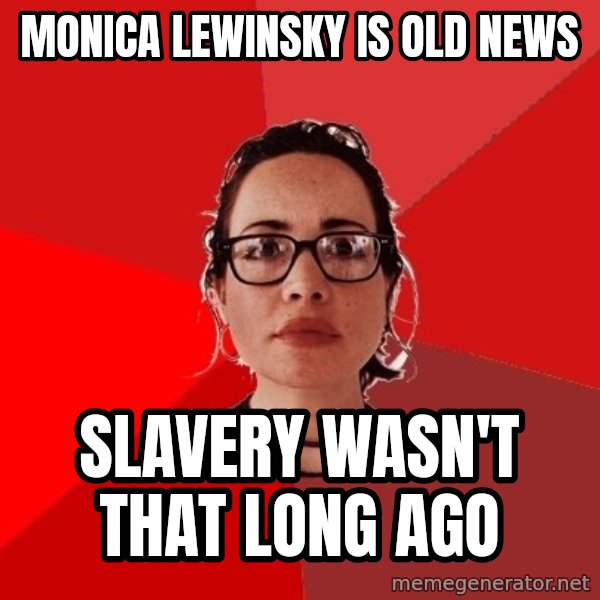 Liberal Douche Garofalo meme: Monica lewinsky is old news / slavery wasn't that long ago