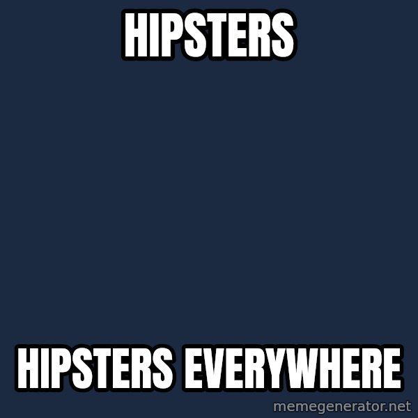 X, X Everywhere  meme: HIPSTERS / HIPSTERS EVERYWHERE