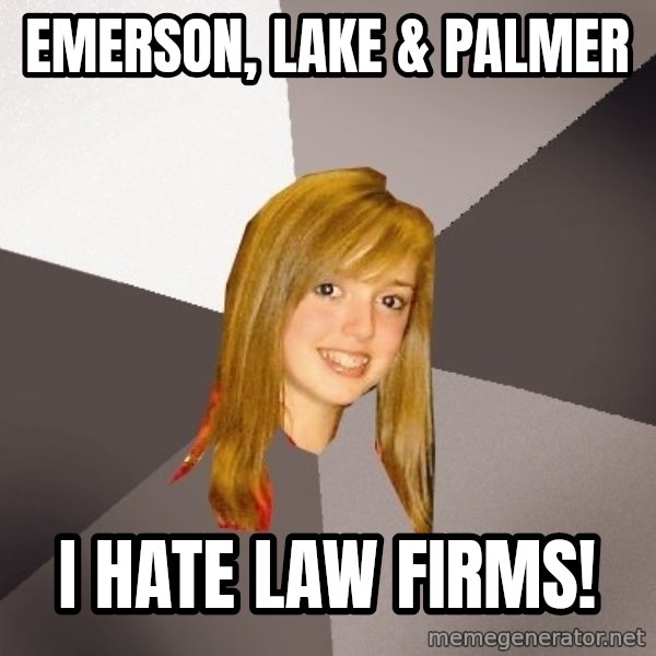 Musically Oblivious 8th Grader meme: emerson, lake & palmer / i hate law firms!