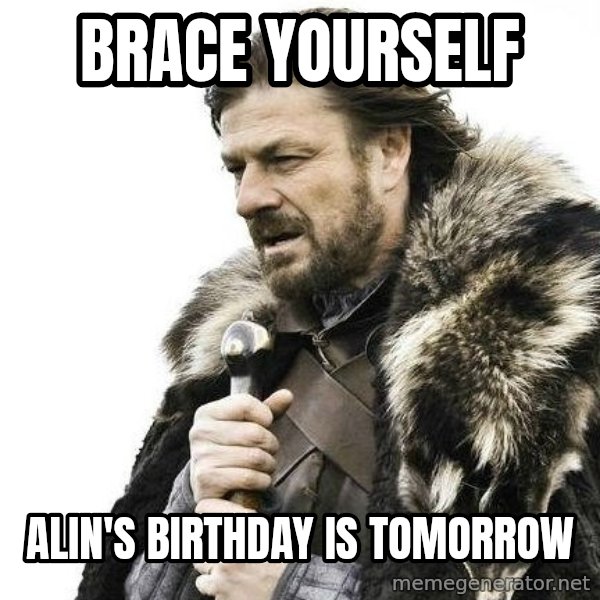 Brace Yourself Winter is Coming. meme: Brace yourself / Alin's birthday is tomorrow