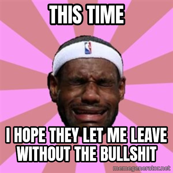 LeBron James meme: this time / i hope they let me leave without the bullshit
