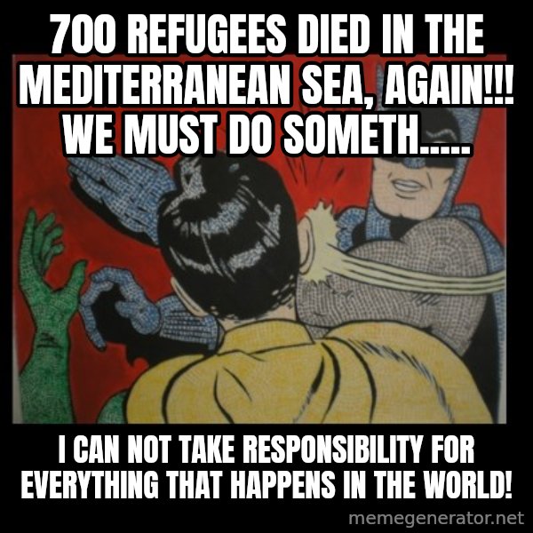 Batman Slappp meme: 700 refugees died in the mediterranean sea, again!!! we must do someth..... / i can not take responsibility for everything that happens in the world!