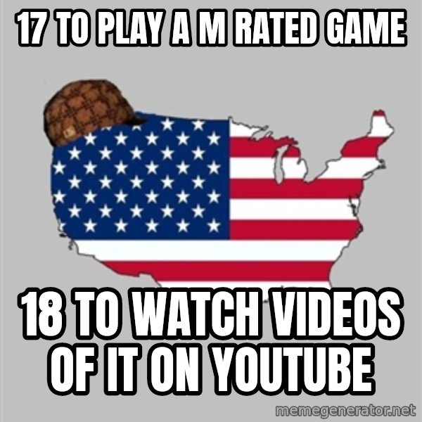 Scumbag America2 meme: 17 to play a m rated game / 18 to watch videos of it on YouTube