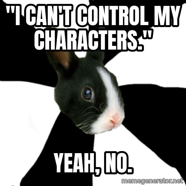 Roleplaying Rabbit meme: "I can't control my characters." / Yeah, no.