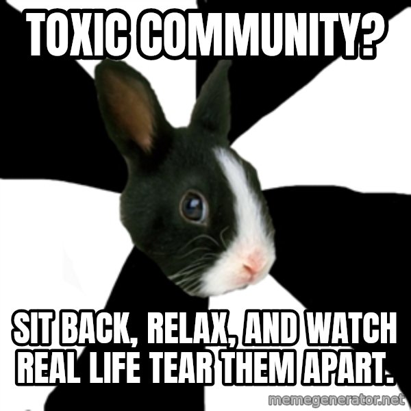 Roleplaying Rabbit meme: Toxic Community? / Sit back, relax, and watch real life tear them apart.
