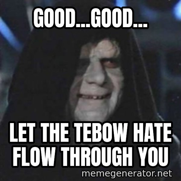 Sith Lord meme: GOOD...GOOD... / LET THE TEBOW HATE FLOW THROUGH YOU