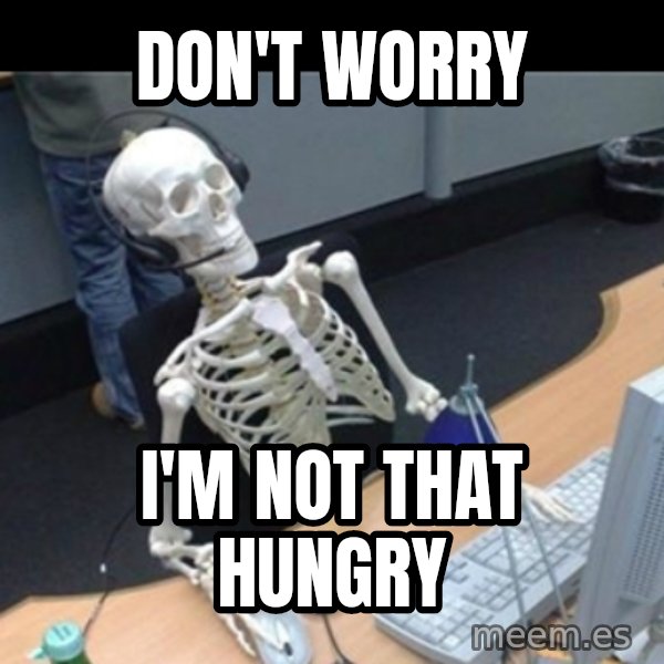 Skeleton computer meme: Don't worry / I'm not that hungry